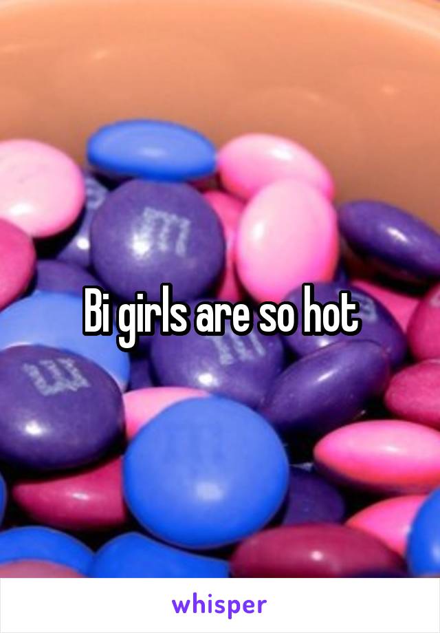 Bi girls are so hot