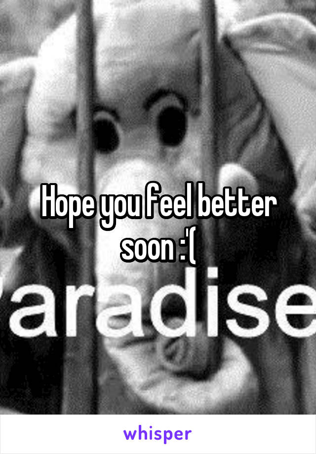 Hope you feel better soon :'(