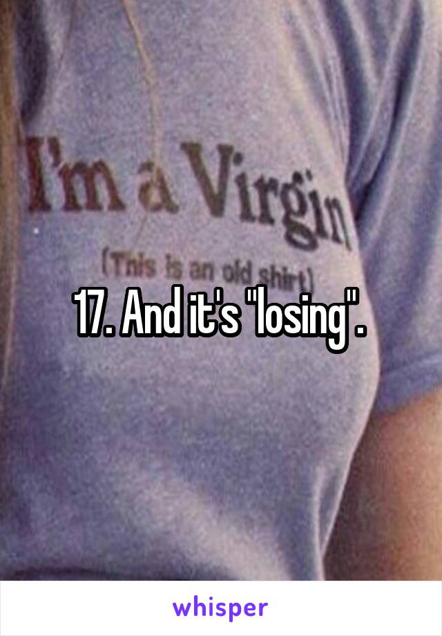 17. And it's "losing". 