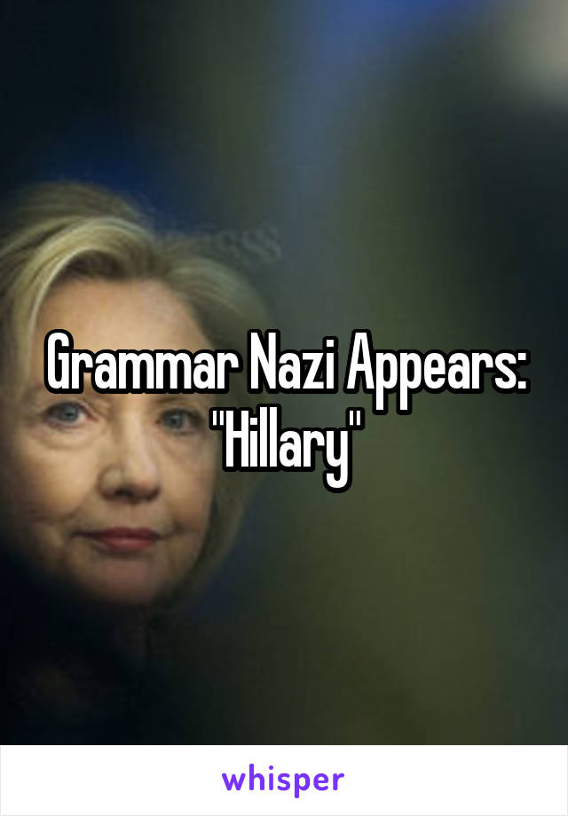 Grammar Nazi Appears: "Hillary"