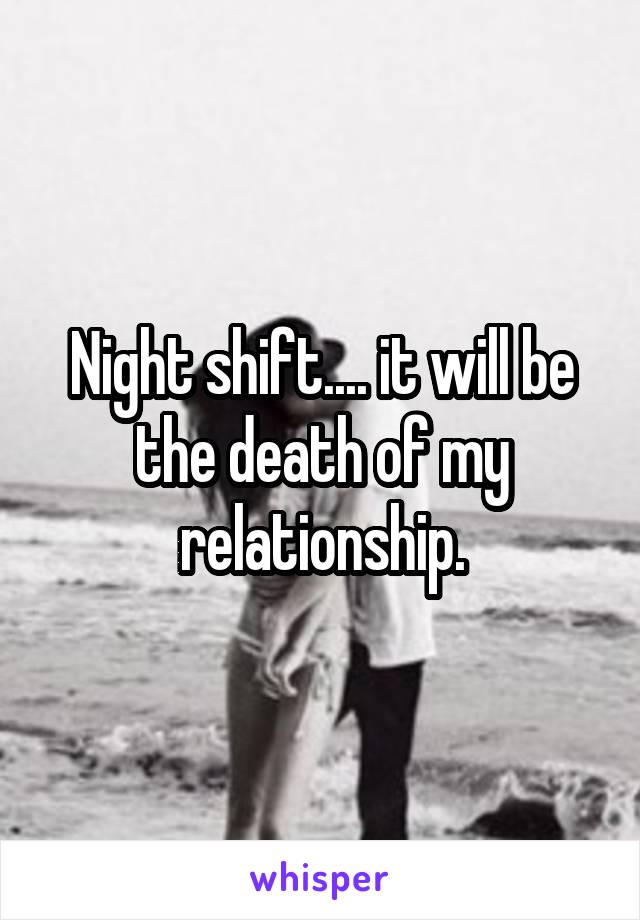 Night shift.... it will be the death of my relationship.