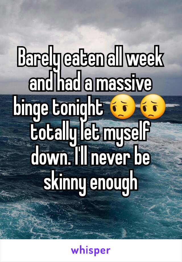 Barely eaten all week and had a massive binge tonight 😔😔 totally let myself down. I'll never be skinny enough