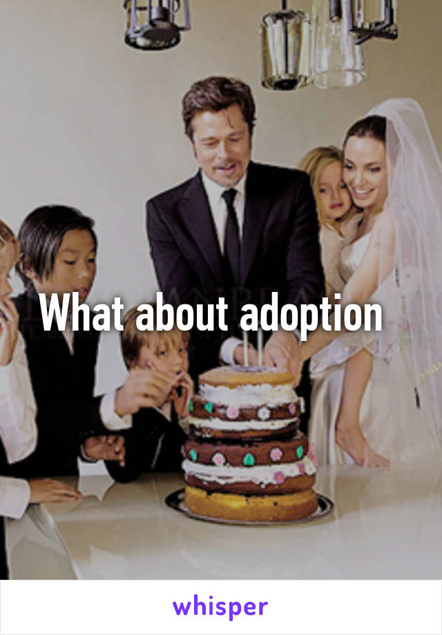 What about adoption  