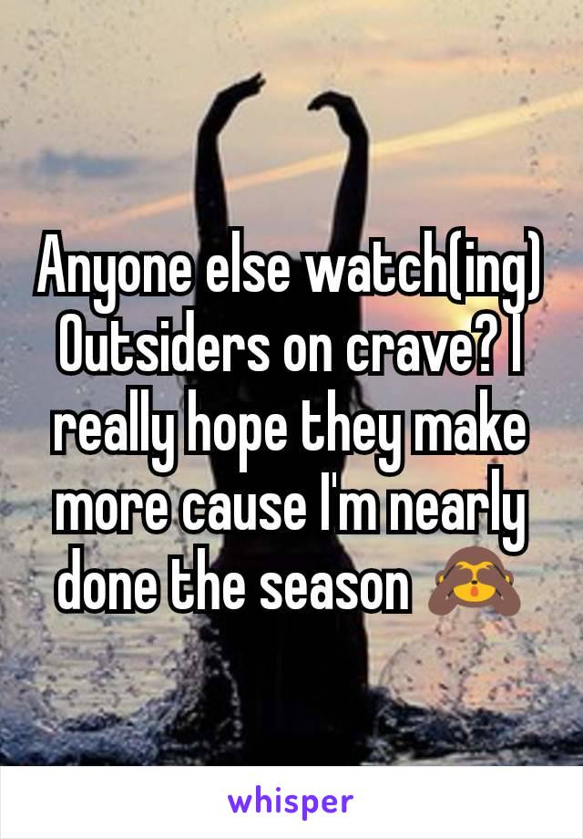 Anyone else watch(ing) Outsiders on crave? I really hope they make more cause I'm nearly done the season 🙈