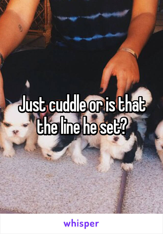 Just cuddle or is that the line he set?