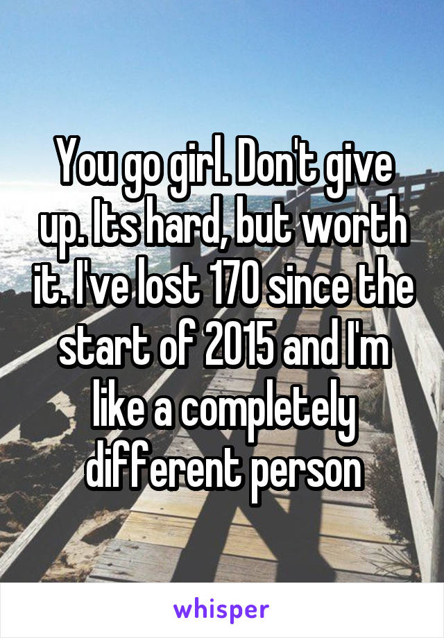 You go girl. Don't give up. Its hard, but worth it. I've lost 170 since the start of 2015 and I'm like a completely different person