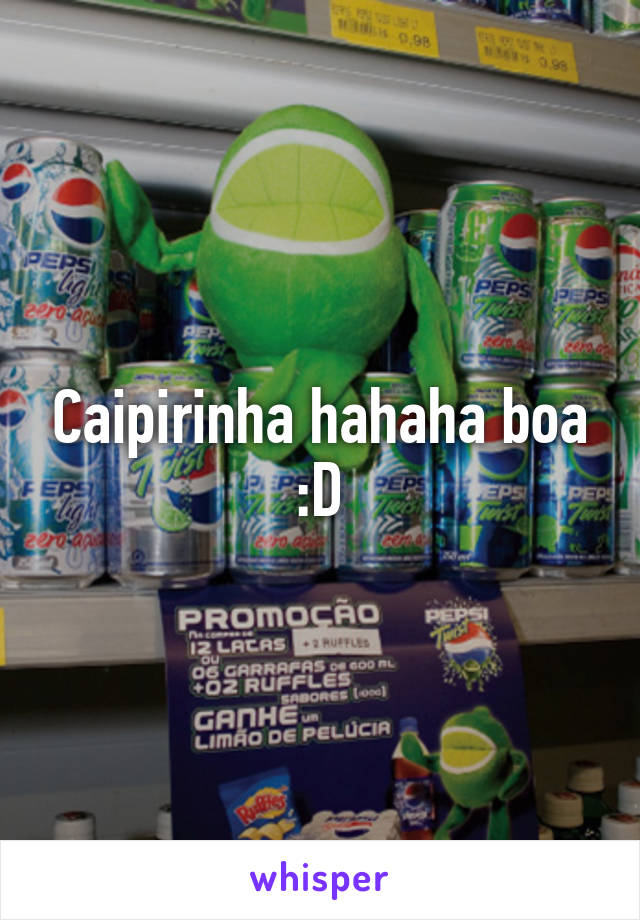 Caipirinha hahaha boa :D