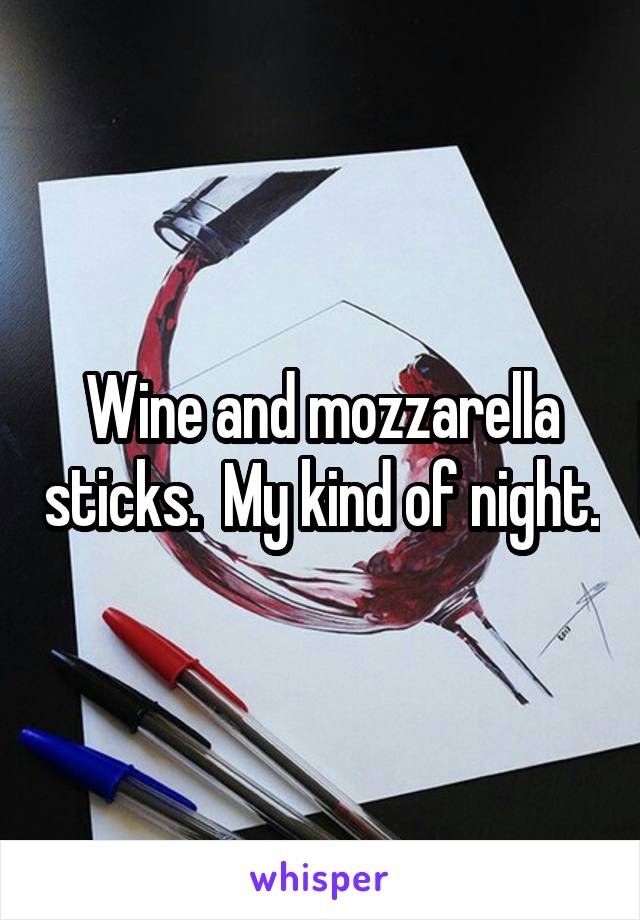 Wine and mozzarella sticks.  My kind of night.