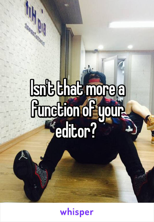 Isn't that more a function of your editor? 