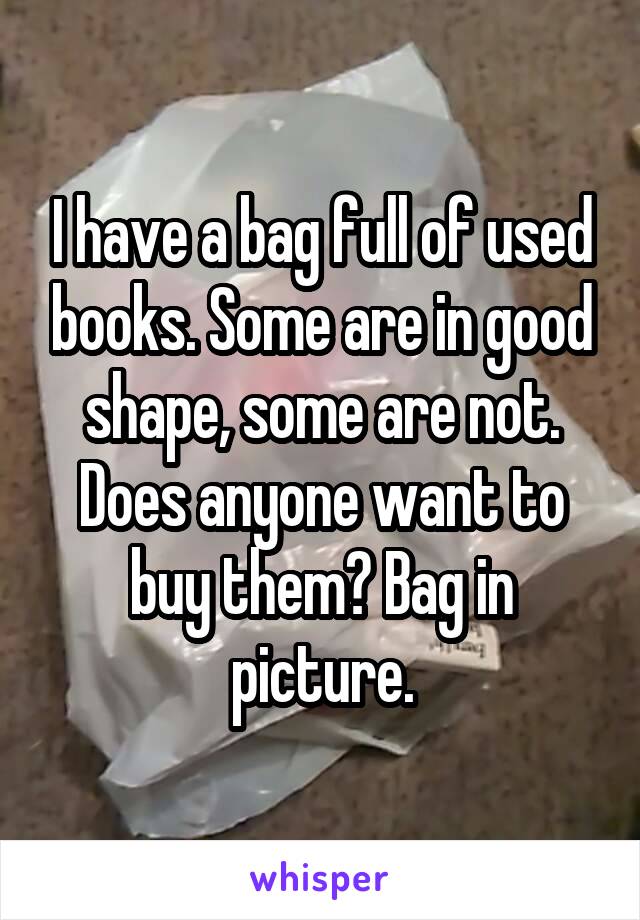 I have a bag full of used books. Some are in good shape, some are not. Does anyone want to buy them? Bag in picture.