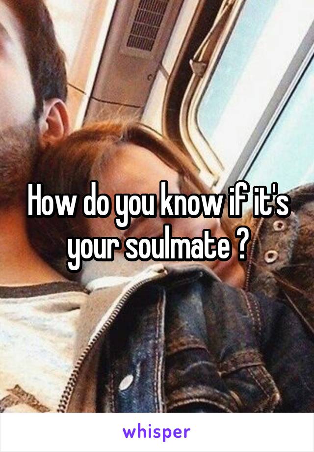 How do you know if it's your soulmate ?