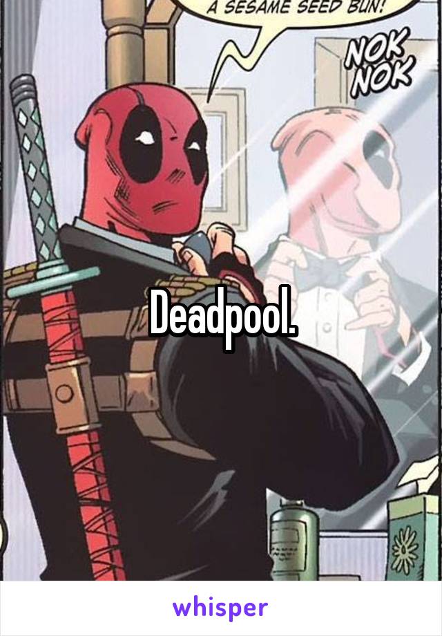 Deadpool.