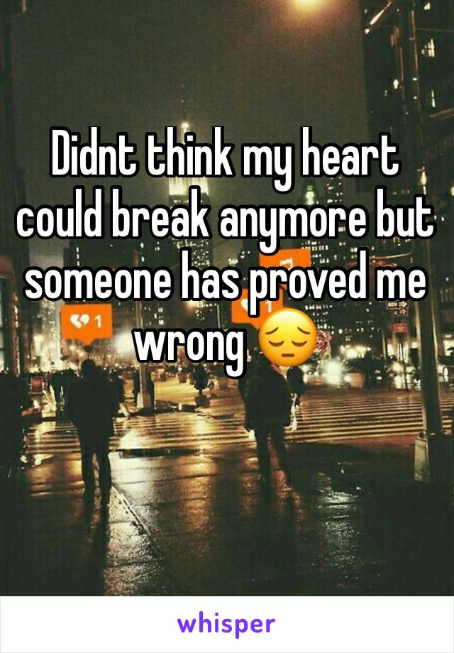 Didnt think my heart could break anymore but someone has proved me wrong 😔