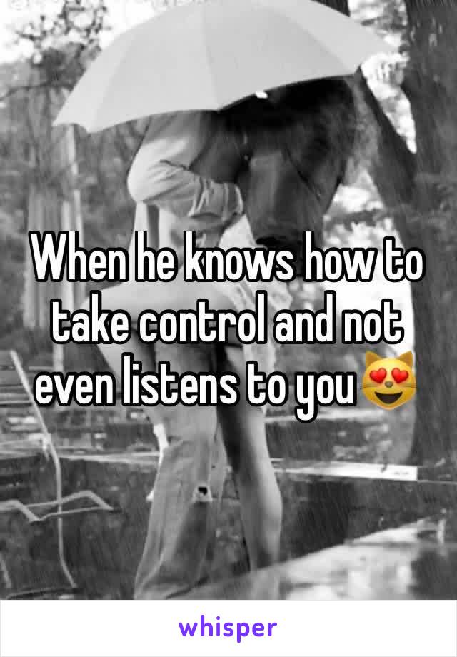 When he knows how to take control and not even listens to you😻