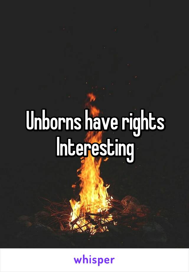 Unborns have rights
Interesting