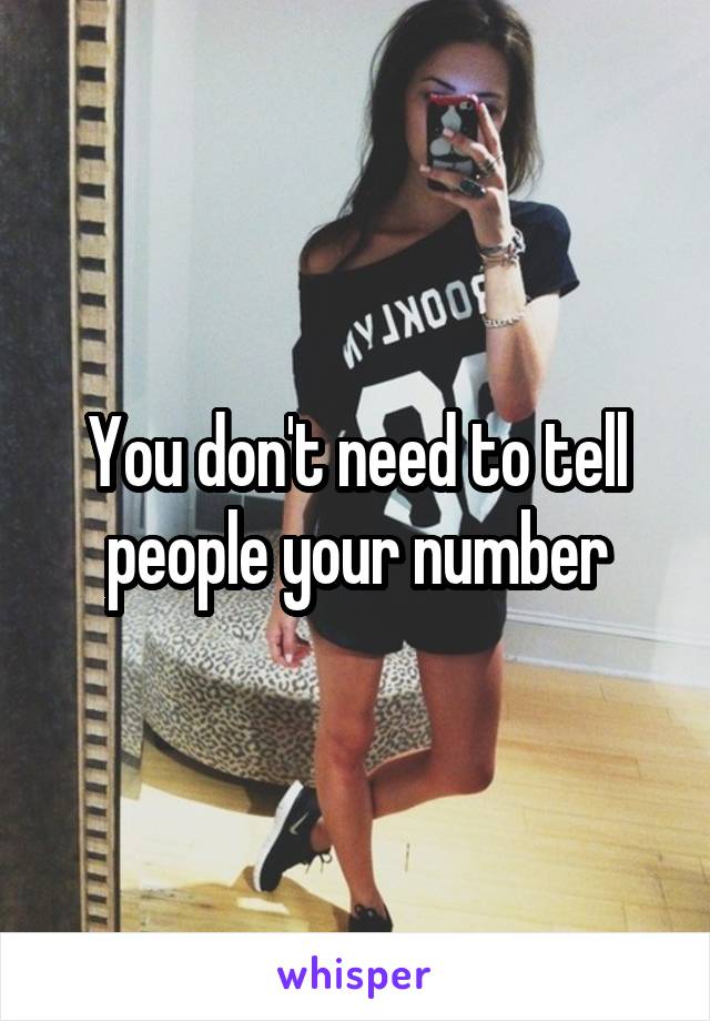 You don't need to tell people your number