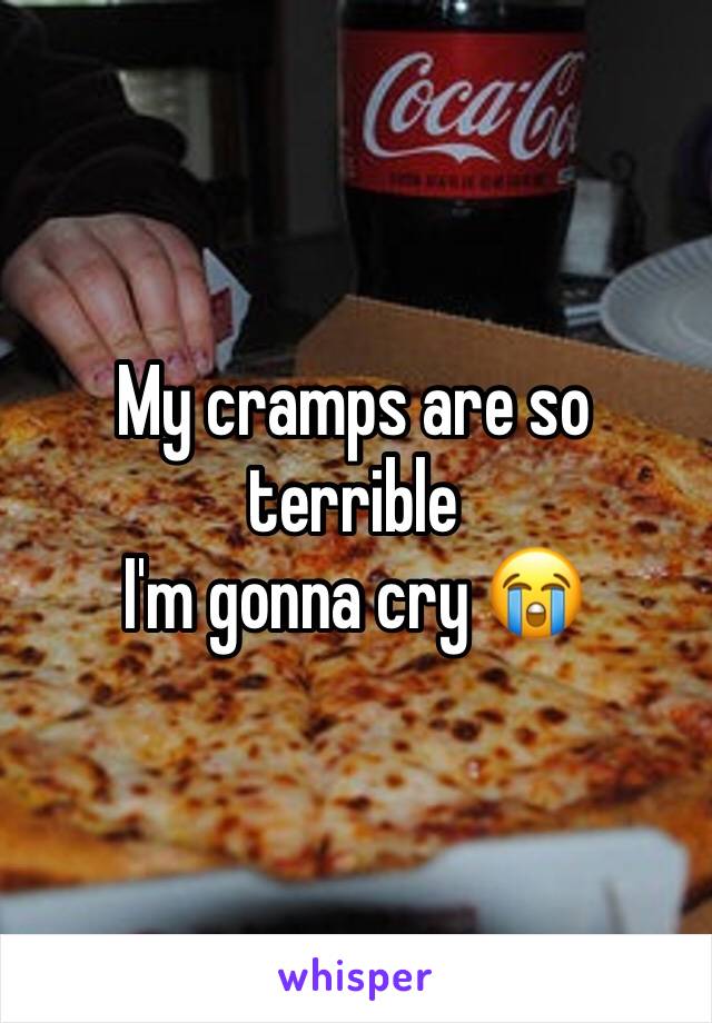 My cramps are so terrible 
I'm gonna cry 😭