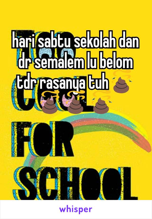 hari sabtu sekolah dan dr semalem lu belom tdr rasanya tuh💩💩💩💩