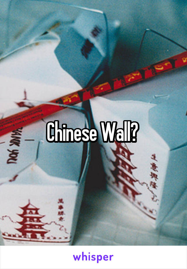 Chinese Wall? 