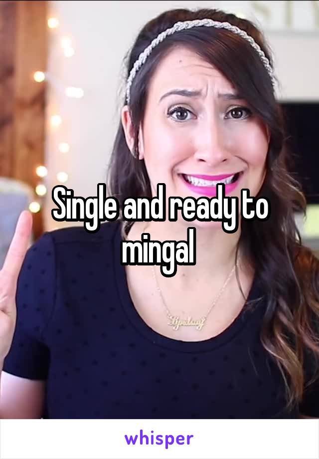 Single and ready to mingal 