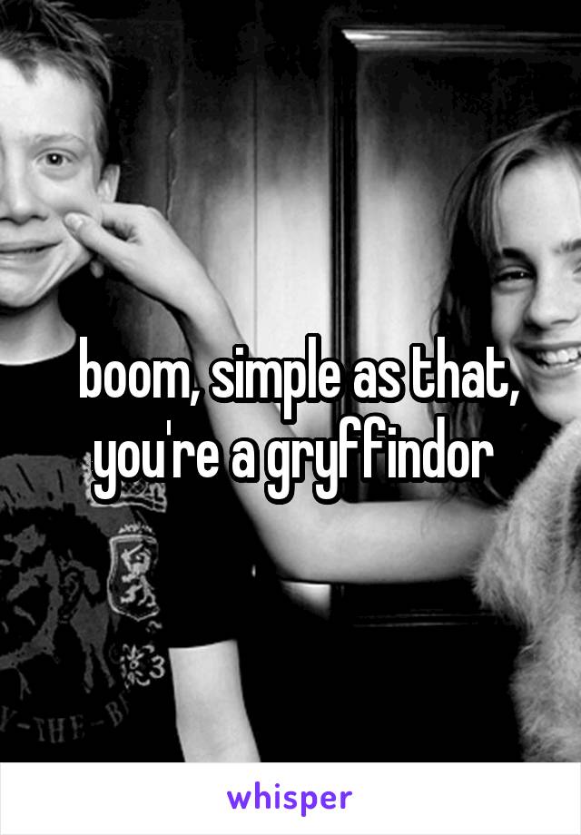  boom, simple as that, you're a gryffindor