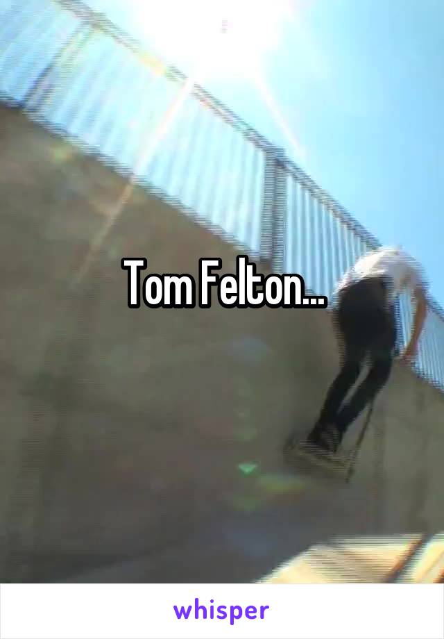 Tom Felton...
