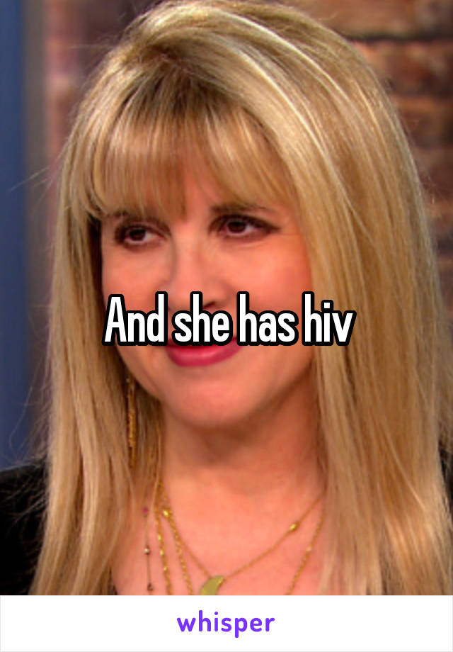 And she has hiv