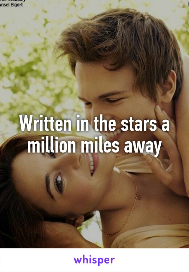 Written in the stars a million miles away