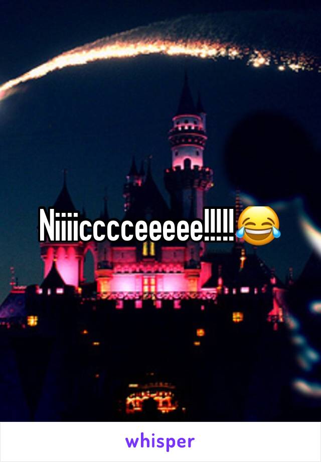 Niiiicccceeeee!!!!!😂