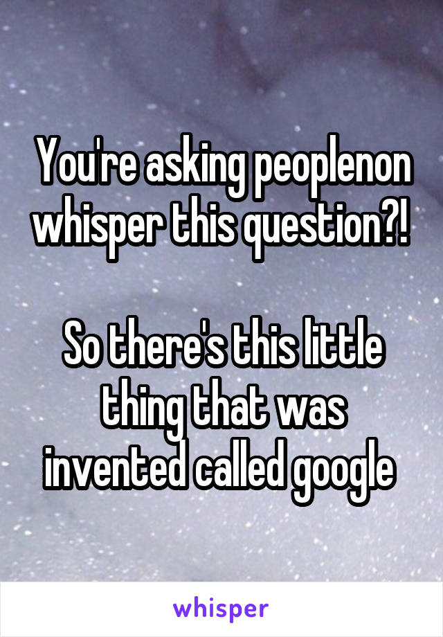 You're asking peoplenon whisper this question?! 

So there's this little thing that was invented called google 