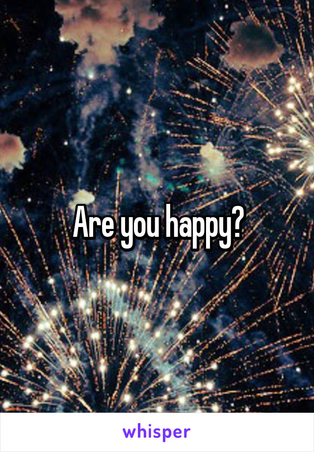 Are you happy?