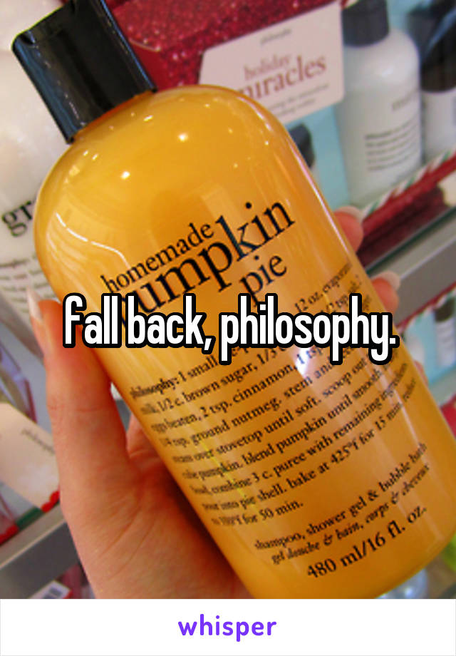 fall back, philosophy.