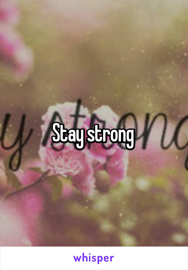 Stay strong 