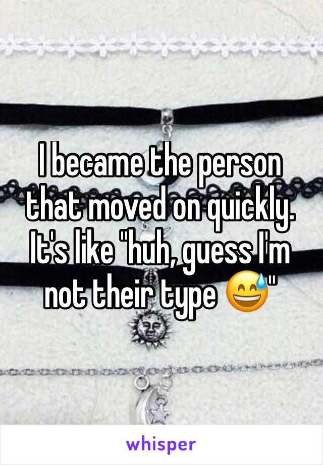 I became the person that moved on quickly. It's like "huh, guess I'm not their type 😅"