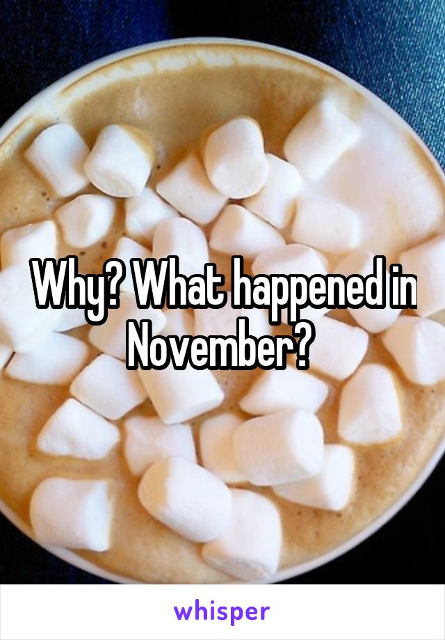 Why? What happened in November? 