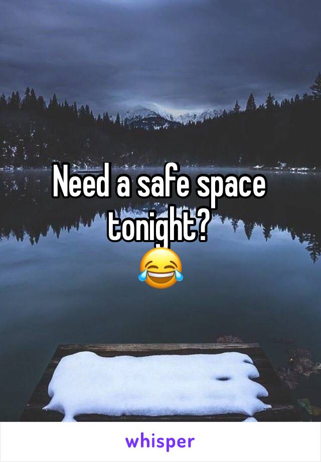 Need a safe space tonight?
😂