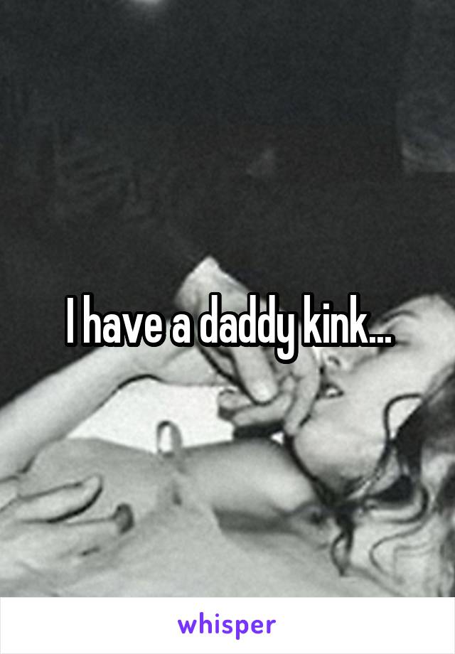 I have a daddy kink...