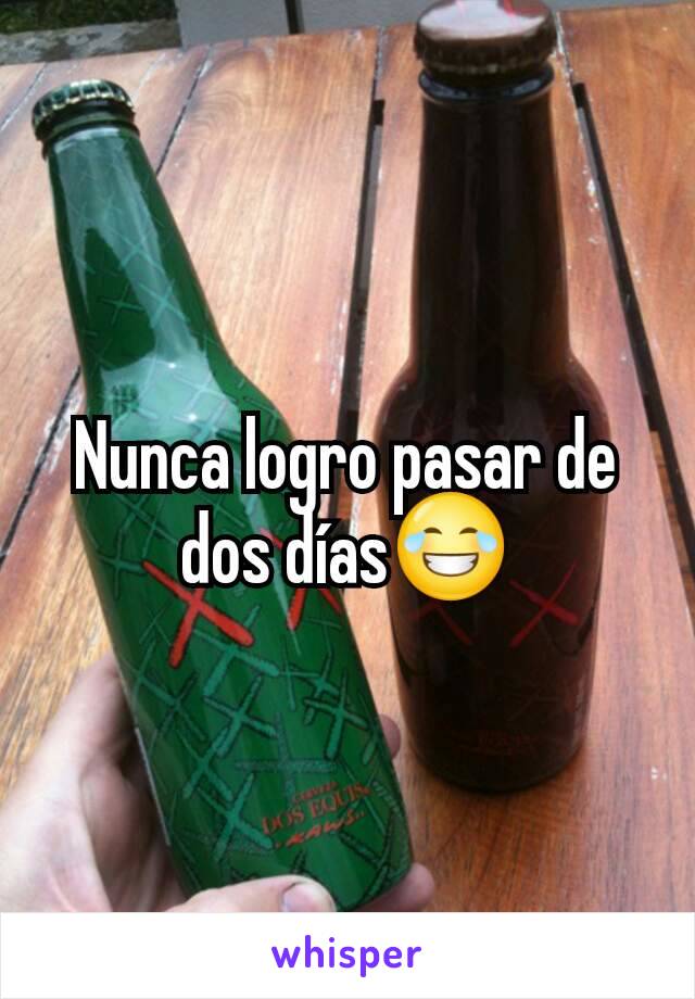 Nunca logro pasar de dos días😂