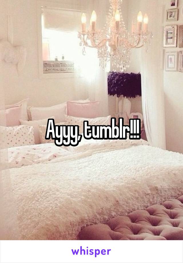 Ayyy, tumblr!!!