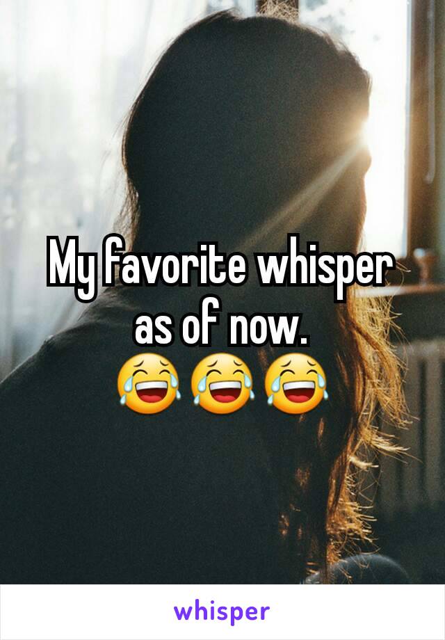 My favorite whisper as of now.
😂😂😂