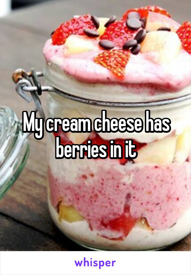 My cream cheese has berries in it