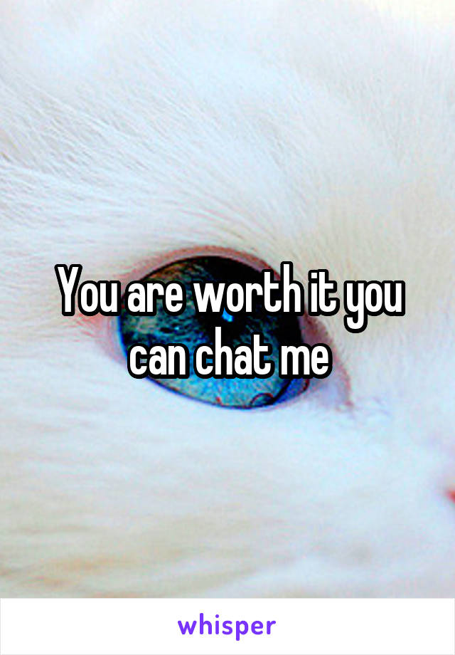 You are worth it you can chat me