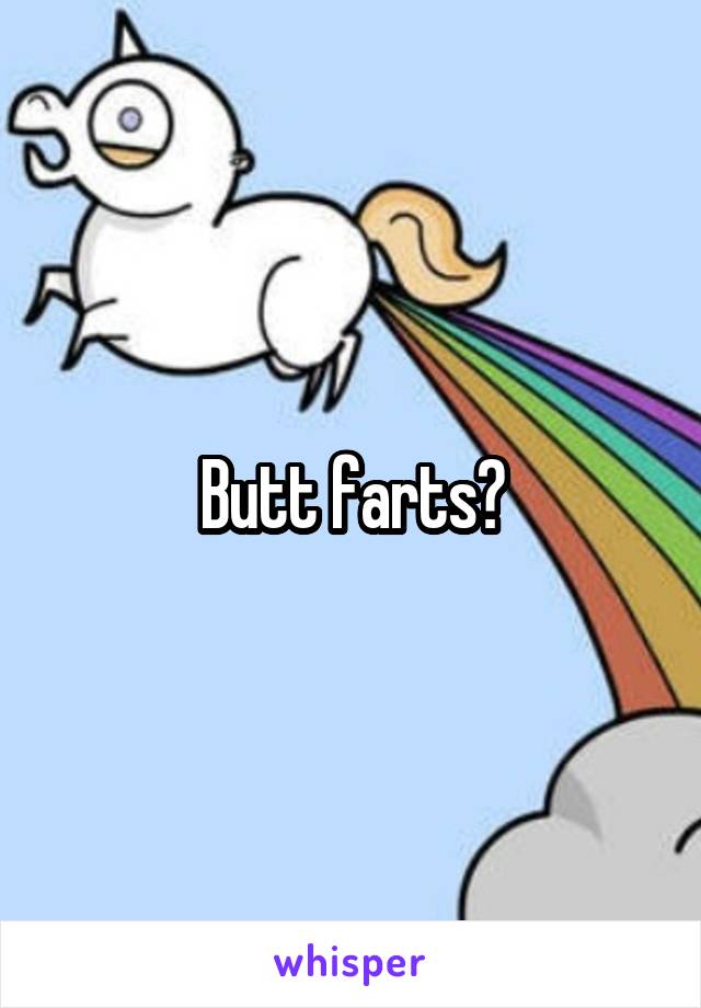 Butt farts?