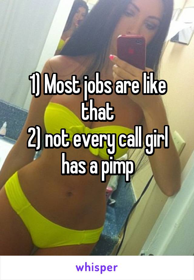 1) Most jobs are like that
2) not every call girl has a pimp
