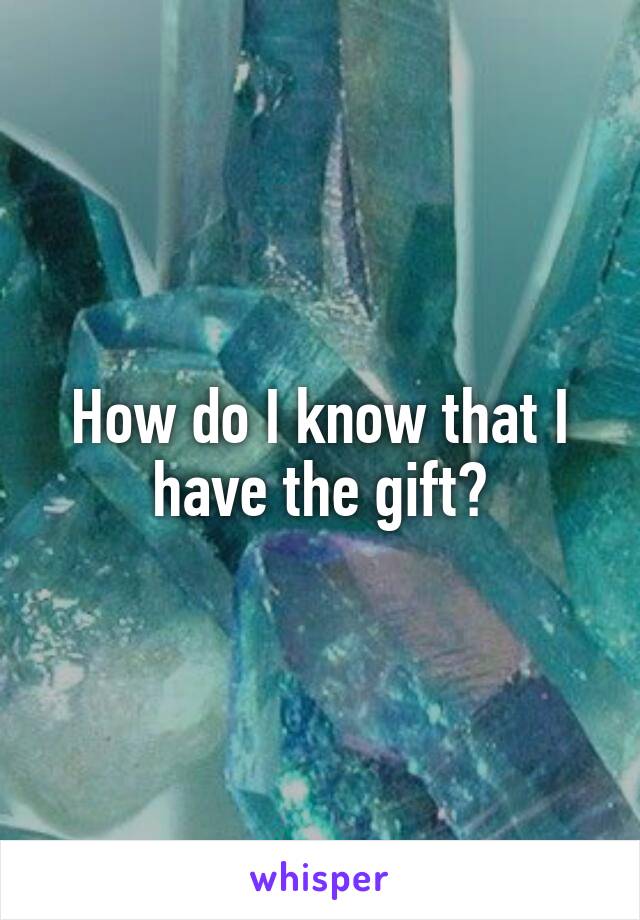 How do I know that I have the gift?