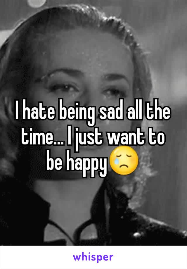 I hate being sad all the time... I just want to be happy😢