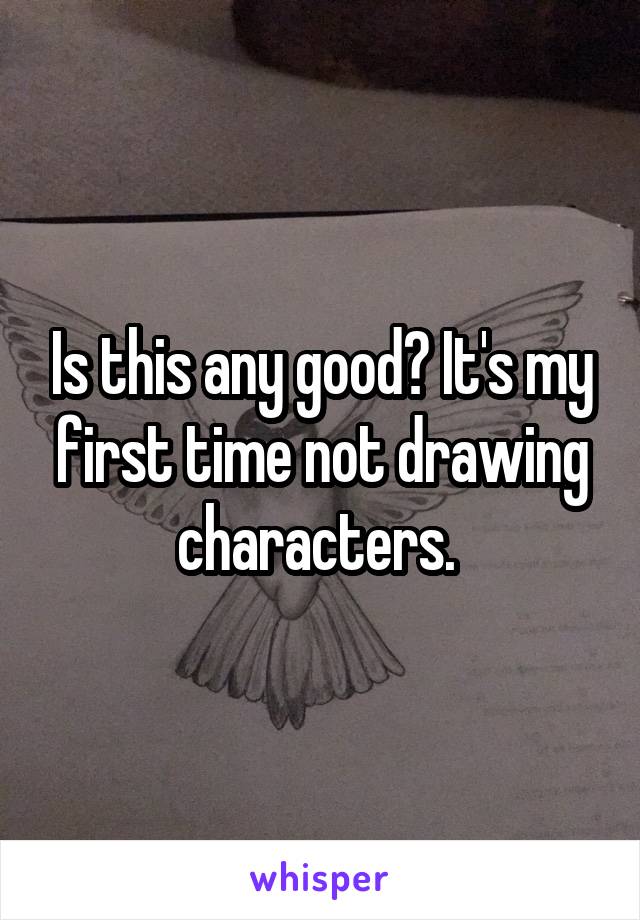 Is this any good? It's my first time not drawing characters. 