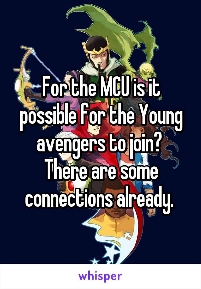 For the MCU is it possible for the Young avengers to join? 
There are some connections already. 