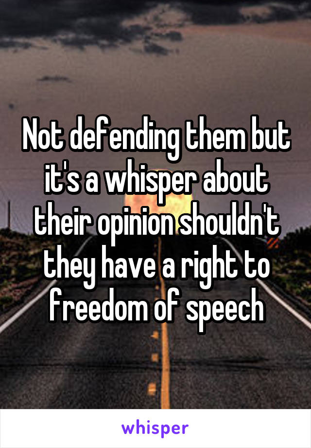 Not defending them but it's a whisper about their opinion shouldn't they have a right to freedom of speech