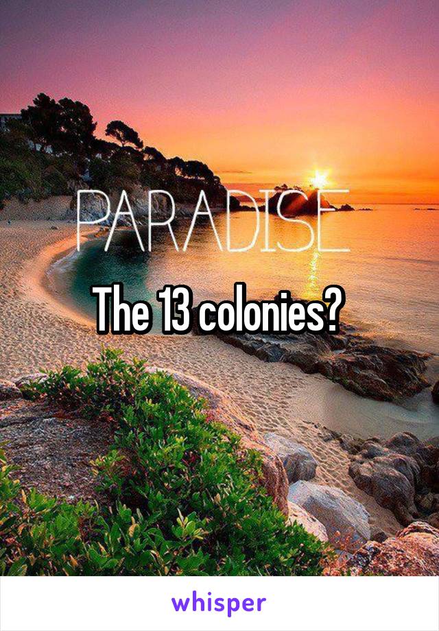 The 13 colonies? 